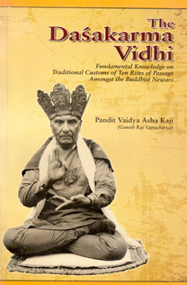 The Dasakarma Vidhi: Fundamental Knowledge on Traditional Customs of Ten Rites of Passage Amongst the Buddhist Newars - Pandit Vaidya Asha Kaji (Ganesh Raj Vajracharya), EDITOR: Emeritus Professor Michael Allen -  Buddhism